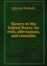 Slavery in the United States: its evils, alleviations, and remedies - Ephraim Peabody