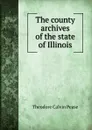 The county archives of the state of Illinois - Theodore Calvin Pease