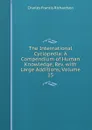 The International Cyclopedia: A Compendium of Human Knowledge, Rev. with Large Additions, Volume 15 - Charles Francis Richardson