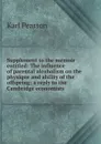 Supplement to the memoir entitled: The influence of parental alcoholism on the physique and ability of the offspring; a reply to the Cambridge economists - Karl Pearson