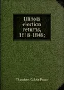 Illinois election returns, 1818-1848; - Theodore Calvin Pease