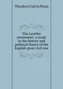 The Leveller movement; a study in the history and political theory of the English great civil war - Theodore Calvin Pease