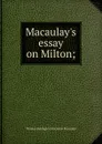 Macaulay.s essay on Milton; - Thomas Babington Macaulay