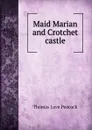 Maid Marian and Crotchet castle - Peacock Thomas Love