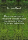 The movements and reactions of fresh-water planarians: a study in animal behaviour - Raymond Pearl