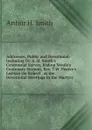 Addresses, Public and Devotional: Including Dr. A. H. Smith.s Centennial Survey, Bishop Moule.s Centenary Sermon, Rev. T.W. Pearce.s Lecture On Robert . at the Devotional Meetings in the Martyrs. - Arthur H. Smith