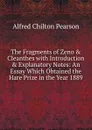 The Fragments of Zeno . Cleanthes with Introduction . Explanatory Notes: An Essay Which Obtained the Hare Prize in the Year 1889 - Alfred Chilton Pearson