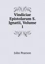 Vindiciae Epistolarum S. Ignatii, Volume 1 - John Pearson