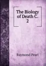 The Biology of Death C. 2 - Raymond Pearl