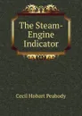 The Steam-Engine Indicator - Cecil Hobart Peabody