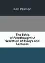 The Ethic of Freethought: A Selection of Essays and Lectures - Karl Pearson