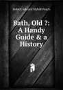 Bath, Old .: A Handy Guide . a History - Robert Edward Myhill Peach