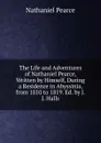 The Life and Adventures of Nathaniel Pearce, Written by Himself, During a Residence in Abyssinia, from 1810 to 1819. Ed. by J.J. Halls - Nathaniel Pearce