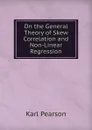 On the General Theory of Skew Correlation and Non-Linear Regression - Karl Pearson