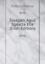Iosagan, Agus Sgealta Eile (Irish Edition) - Padraic Pearse