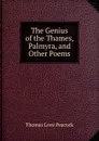 The Genius of the Thames, Palmyra, and Other Poems - Peacock Thomas Love