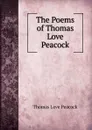 The Poems of Thomas Love Peacock - Peacock Thomas Love