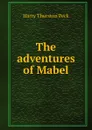 The adventures of Mabel - Peck Harry Thurston