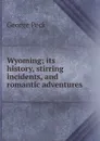 Wyoming; its history, stirring incidents, and romantic adventures - George Peck