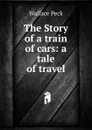 The Story of a train of cars: a tale of travel - Wallace Peck