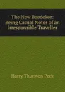 The New Baedeker: Being Casual Notes of an Irresponsible Traveller - Peck Harry Thurston