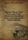 Roman Life in Latin Prose and Verse: Illustrative Readings from Latin Literature (Latin Edition) - Peck Harry Thurston