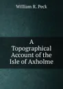 A Topographical Account of the Isle of Axholme - William R. Peck