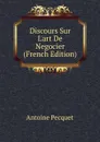 Discours Sur L.art De Negocier (French Edition) - Antoine Pecquet