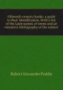 Fifteenth-century books: a guide to their identification. With a list of the Latin names of towns and an extensive bibliography of the subject - Robert Alexander Peddie