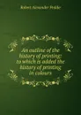 An outline of the history of printing: to which is added the history of printing in colours - Robert Alexander Peddie