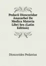 Pedacii Dioscoridae Anazarbei De Medica Materia Libri Sex (Latin Edition) - Dioscorides Pedanius