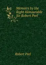 Memoirs by the Right Honourable Sir Robert Peel - Robert Peel