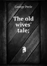 The old wives. tale; - George Peele