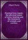 Practical tree repair; the physical repair of trees; bracing and the treatment of wounds and cavities - Elbert Peets