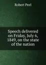 Speech delivered on Friday, July 6, 1849, on the state of the nation - Robert Peel