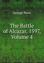 The Battle of Alcazar, 1597, Volume 4 - George Peele