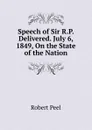 Speech of Sir R.P. Delivered. July 6, 1849, On the State of the Nation - Robert Peel