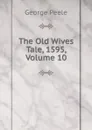 The Old Wives Tale, 1595, Volume 10 - George Peele