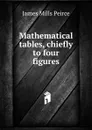 Mathematical tables, chiefly to four figures - James Mills Peirce