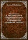 The elements of logarithms with an explanation of the three and four place tables of logarithmic and trigonometric functions; - James Mills Peirce