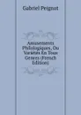 Amusements Philologiques, Ou Varietes En Tous Genres (French Edition) - Gabriel Peignot