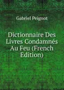 Dictionnaire Des Livres Condamnes Au Feu (French Edition) - Gabriel Peignot