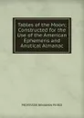 Tables of the Moon; Constructed for the Use of the American Ephemeris and Anutical Almanac - PROFESSOR BENJAMIN PEIRCE