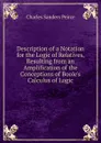 Description of a Notation for the Logic of Relatives, Resulting from an Amplification of the Conceptions of Boole.s Calculus of Logic - Charles Sanders Peirce