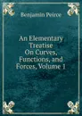 An Elementary Treatise On Curves, Functions, and Forces, Volume 1 - Benjamin Peirce