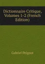 Dictionnaire Critique, Volumes 1-2 (French Edition) - Gabriel Peignot
