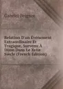 Relation D.un Evenement Extraordinaire Et Tragique, Survenu A Dijon Dans Le Xviie Siecle (French Edition) - Gabriel Peignot