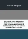 Catalogue D.une Nombreuse Collection De Livres Anciens, Rares Et Curieux Provenant De La Bibliotheque De Feu Gabriel Peignot (French Edition) - Gabriel Peignot