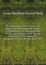 The Reproach of the Gospel: An Inquiry Into the Apparent Failure of Christianity As a General Rule of Life and Conduct, with Special Reference to the . Being the Bampton Lectures for the Year 1907 - James Hamilton Francis Peile