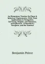 An Elementary Treatise On Plane . Spherical Trigonometry: With Their Applications to Navigation, Surveying, Heights, and Distances, and Spherical . of Bowditch.s Navigator, and the Nautical - Benjamin Peirce